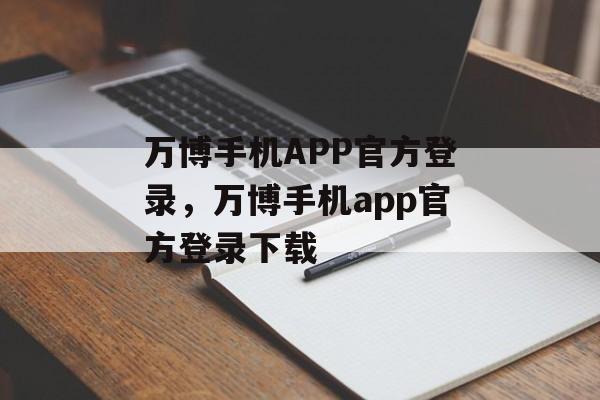 万博手机APP官方登录，万博手机app官方登录下载