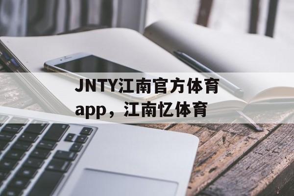 JNTY江南官方体育app，江南忆体育