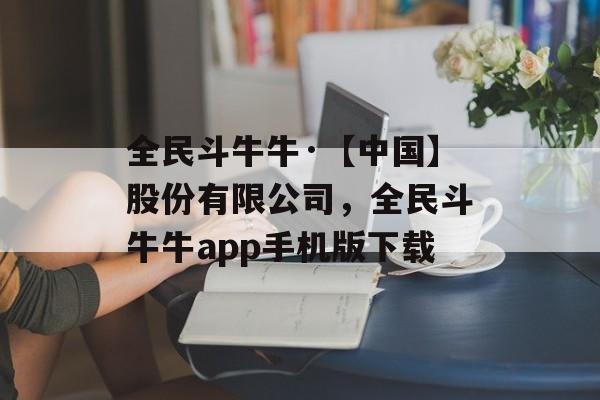 全民斗牛牛·【中国】股份有限公司，全民斗牛牛app手机版下载